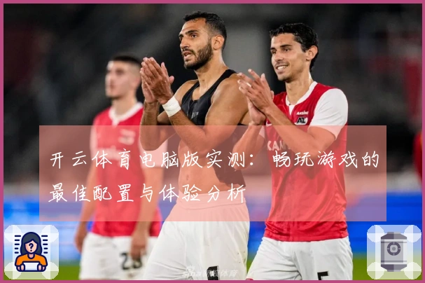 开云体育电脑版实测：畅玩游戏的最佳配置与体验分析
