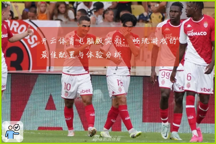 开云体育电脑版实测：畅玩游戏的最佳配置与体验分析