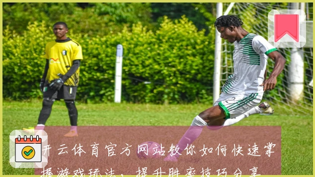 开云体育官方网站教你如何快速掌握游戏玩法，提升胜率技巧分享